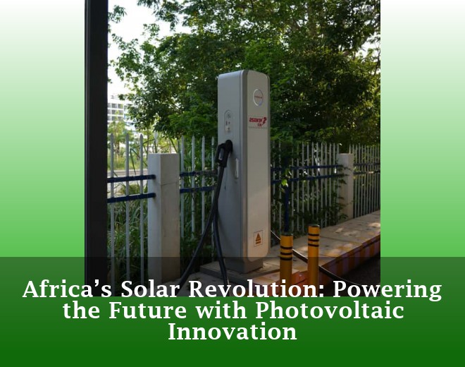 Africa’s Solar Revolution: Powering the Future with Photovoltaic Innovation